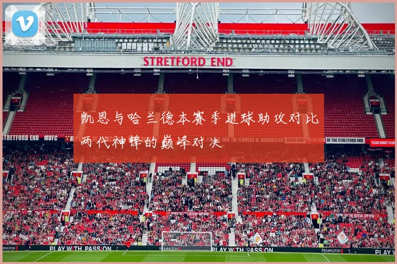 凯恩与哈兰德本赛季进球助攻对比两代神锋的巅峰对决