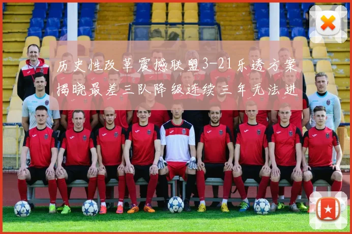历史性改革震撼联盟3-21乐透方案揭晓最差三队降级连续三年无法进前五